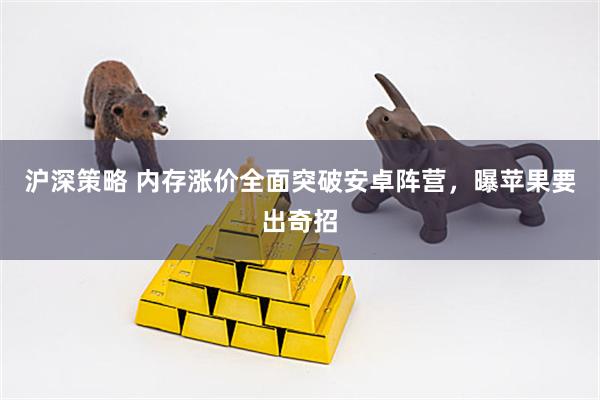 沪深策略 内存涨价全面突破安卓阵营，曝苹果要出奇招